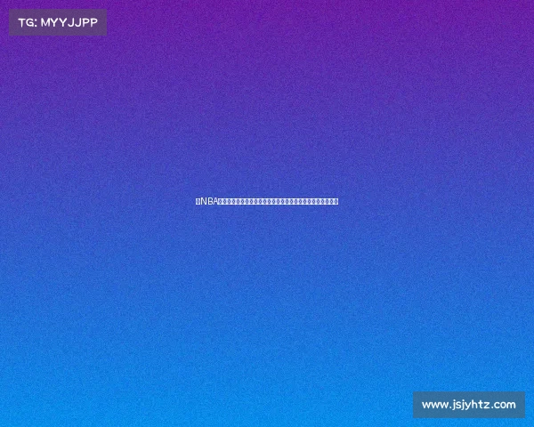 看NBA赛事直播沉浸每一场激动人心的较量与全球球迷同享篮球盛宴